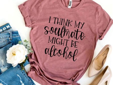 I Think My Soulmate Might Be Alcohol T-shirt Online Sale