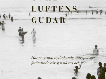 Den övre luftens gudar : hur en grupp nytänkande antropologer förändrade vår syn på ras och kön Sale