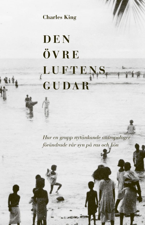 Den övre luftens gudar : hur en grupp nytänkande antropologer förändrade vår syn på ras och kön Sale